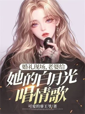婚礼现场老婆给她的白月光唱情歌小说