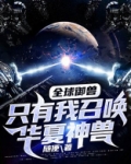 全球御兽:只有我召唤华夏神兽!