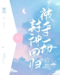 被夺一切后她封神回归