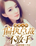 诱妻入怀:偏执总裁不放手